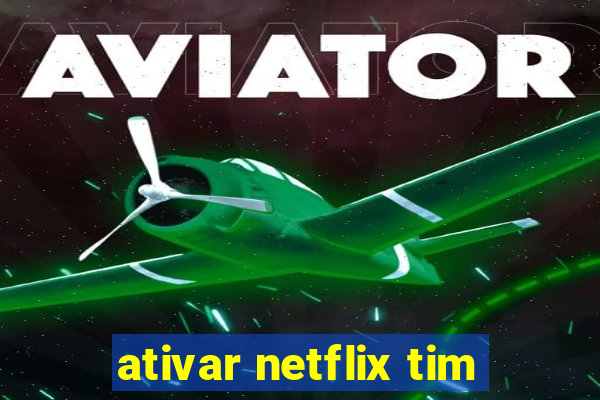 ativar netflix tim